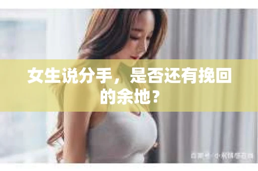 女生说分手，是否还有挽回的余地？