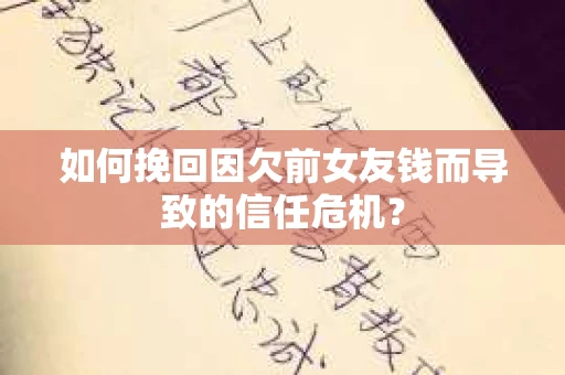如何挽回因欠前女友钱而导致的信任危机？