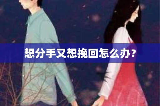 想分手又想挽回怎么办？