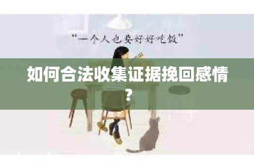 如何合法收集证据挽回感情？