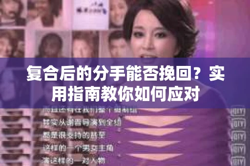 复合后的分手能否挽回？实用指南教你如何应对